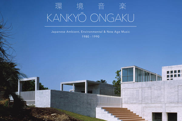 Kankyō Ongaku: Japanese Ambient, Environmental & New Age Music 1980-1990